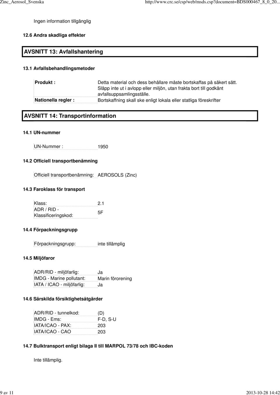 Släpp inte ut i avlopp eller miljön, utan frakta bort till godkänt avfallsuppsamlingsställe. Bortskaffning skall ske enligt lokala eller statliga föreskrifter AVSNITT 14: Transportinformation 14.