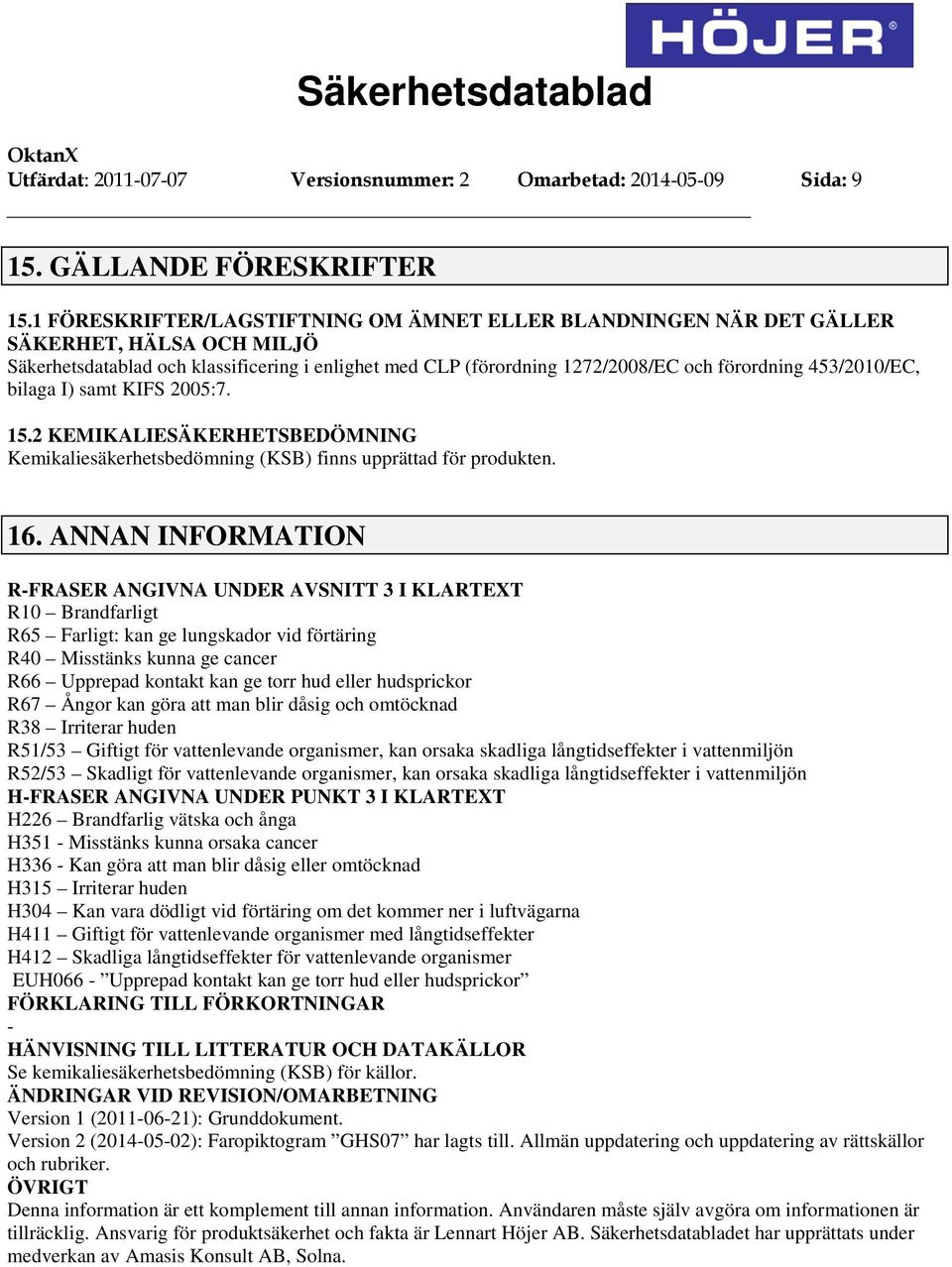 453/2010/EC, bilaga I) samt KIFS 2005:7. 15.2 KEMIKALIESÄKERHETSBEDÖMNING Kemikaliesäkerhetsbedömning (KSB) finns upprättad för produkten. 16.