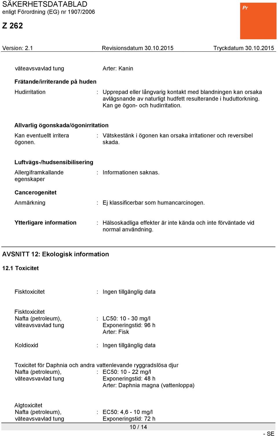 Luftvägs-/hudsensibilisering Allergiframkallande egenskaper Cancerogenitet Anmärkning : Informationen saknas. : Ej klassificerbar som humancarcinogen.