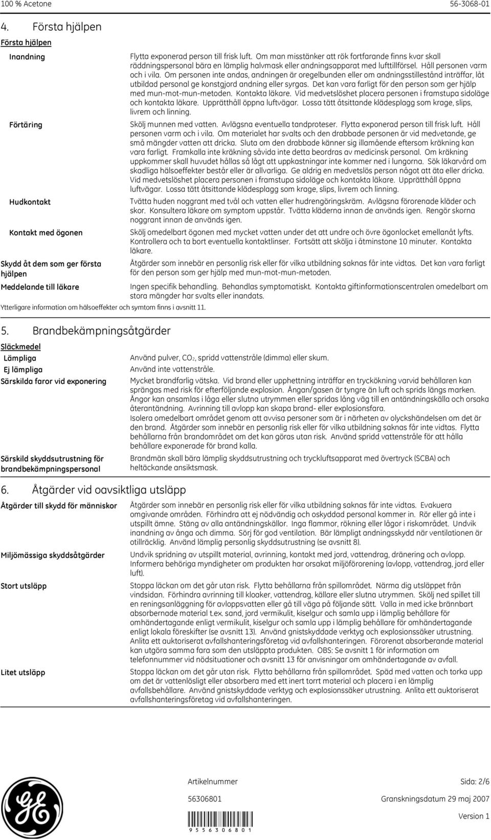 Åtgärder vid oavsiktliga utsläpp Åtgärder till skydd för människor Miljömässiga skyddsåtgärder Stort utsläpp Litet utsläpp Flytta exponerad person till frisk luft.