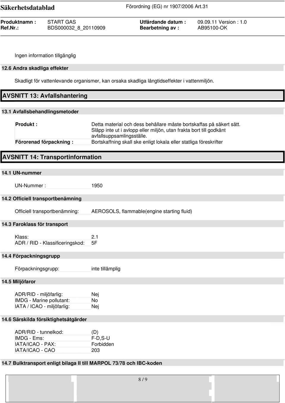 Släpp inte ut i avlopp eller miljön, utan frakta bort till godkänt avfallsuppsamlingsställe. Bortskaffning skall ske enligt lokala eller statliga föreskrifter AVSNITT 14: Transportinformation 14.