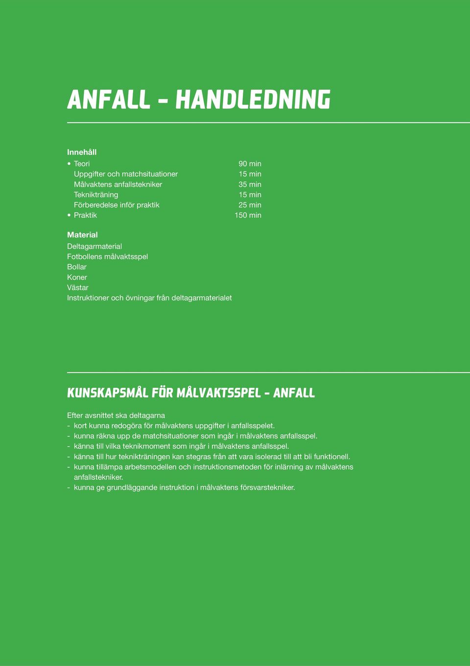 - kunna räkna upp de matchsituationer som ingår i målvaktens anfallsspel. - känna till vilka teknikmoment som ingår i målvaktens anfallsspel.