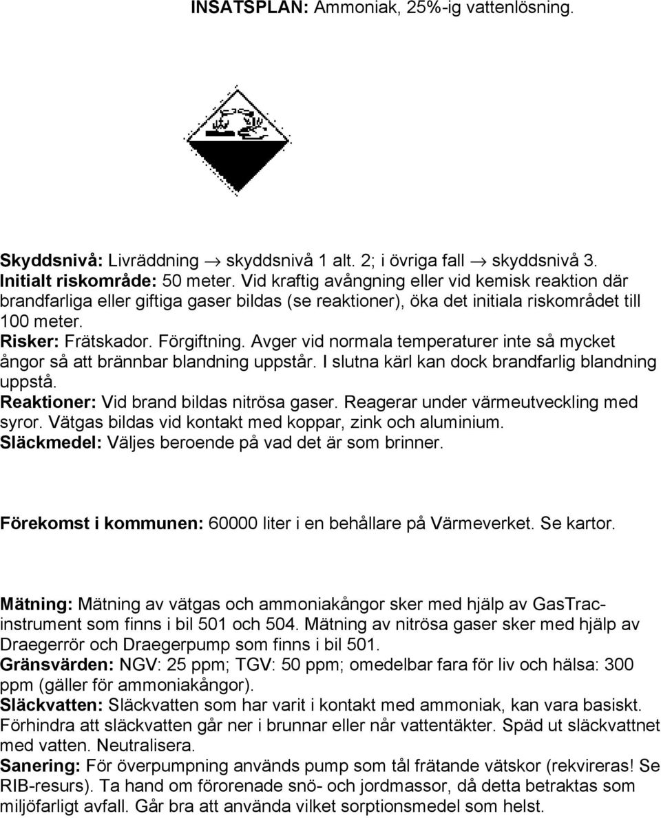 Avger vid normala temperaturer inte så mycket ångor så att brännbar blandning uppstår. I slutna kärl kan dock brandfarlig blandning uppstå. Reaktioner: Vid brand bildas nitrösa gaser.