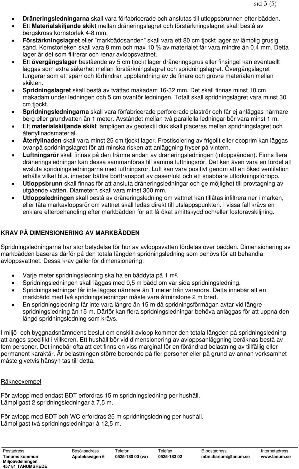 Förstärkningslagret eller markbäddsanden skall vara ett 80 cm tjockt lager av lämplig grusig sand. Kornstorleken skall vara 8 mm och max 10 % av materialet får vara mindre än 0,4 mm.