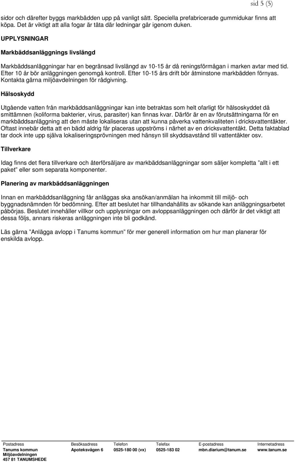 Efter 10-15 års drift bör åtminstone markbädden förnyas. Kontakta gärna miljöavdelningen för rådgivning.