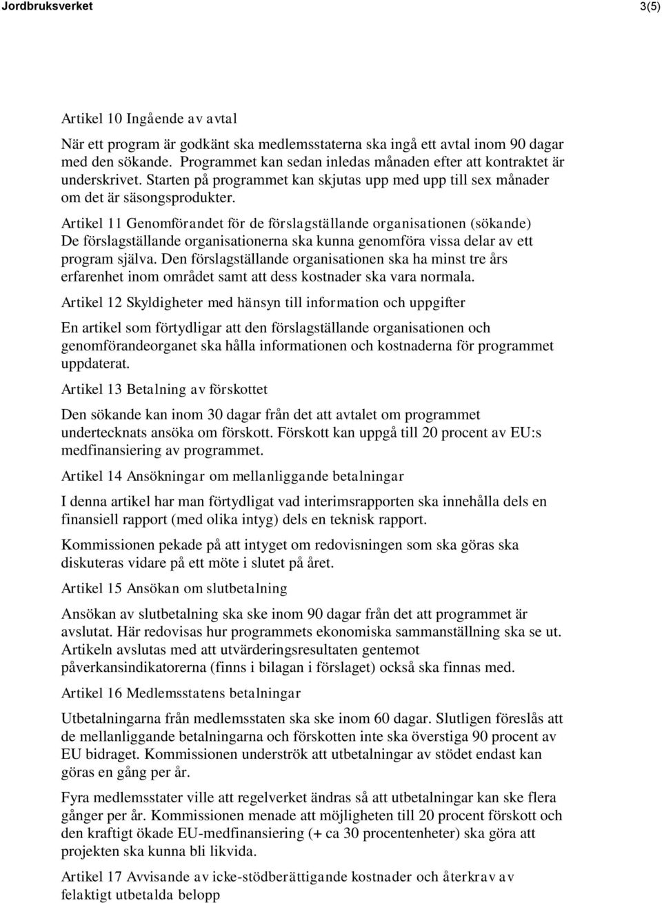 Artikel 11 Genomförandet för de förslagställande organisationen (sökande) De förslagställande organisationerna ska kunna genomföra vissa delar av ett program själva.