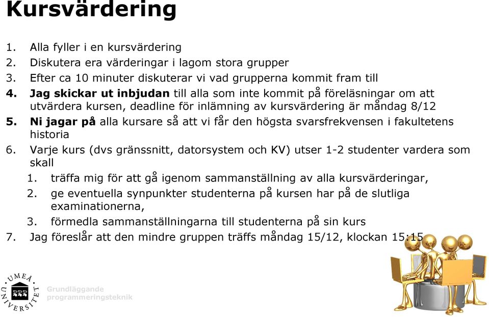 Ni jagar på alla kursare så att vi får den högsta svarsfrekvensen i fakultetens historia 6. Varje kurs (dvs gränssnitt, datorsystem och KV) utser 1-2 studenter vardera som skall 1.