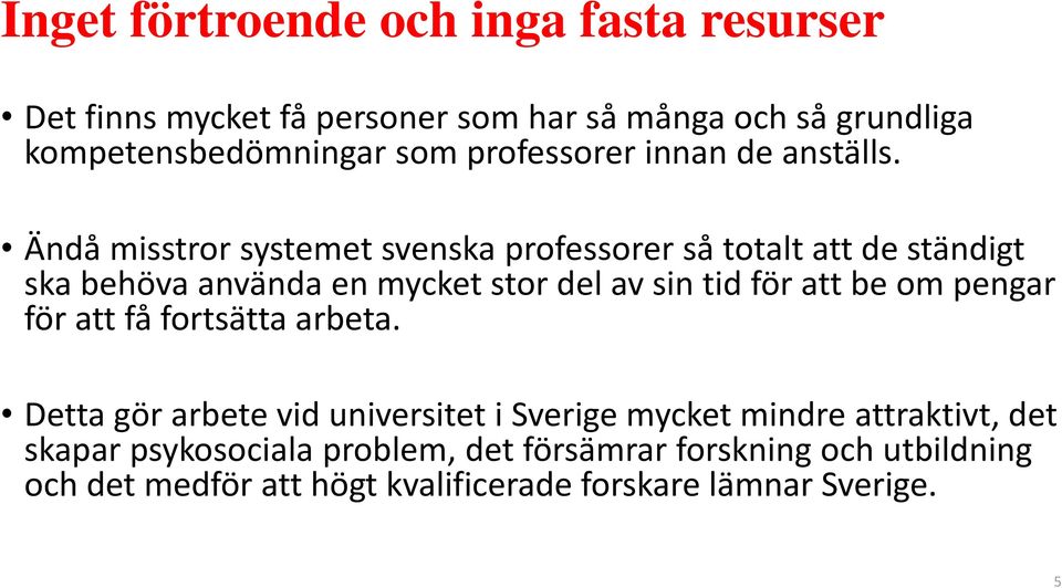 Ändå misstror systemet svenska professorer så totalt att de ständigt ska behöva använda en mycket stor del av sin tid för att be om