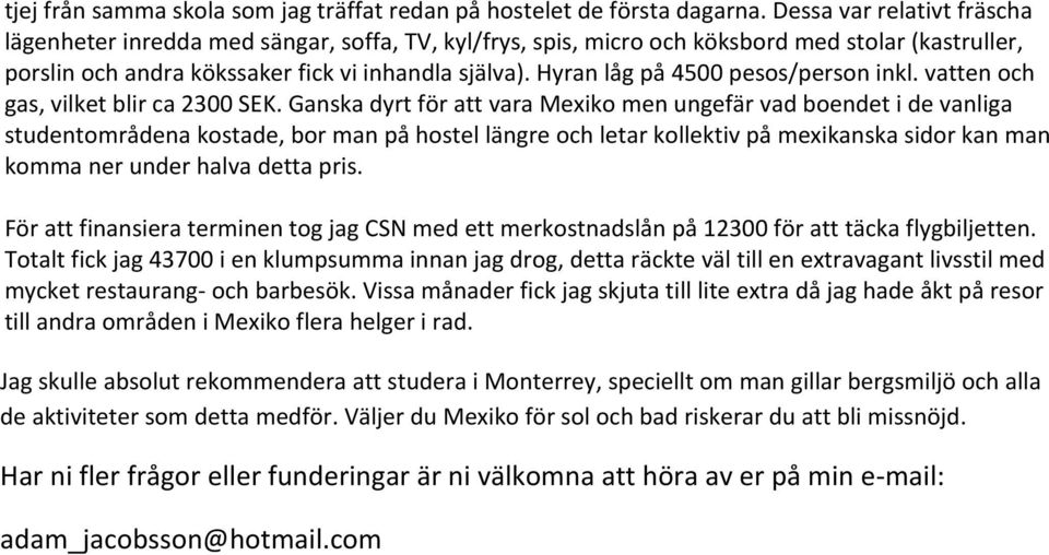 Hyran låg på 4500 pesos/person inkl. vatten och gas, vilket blir ca 2300 SEK.