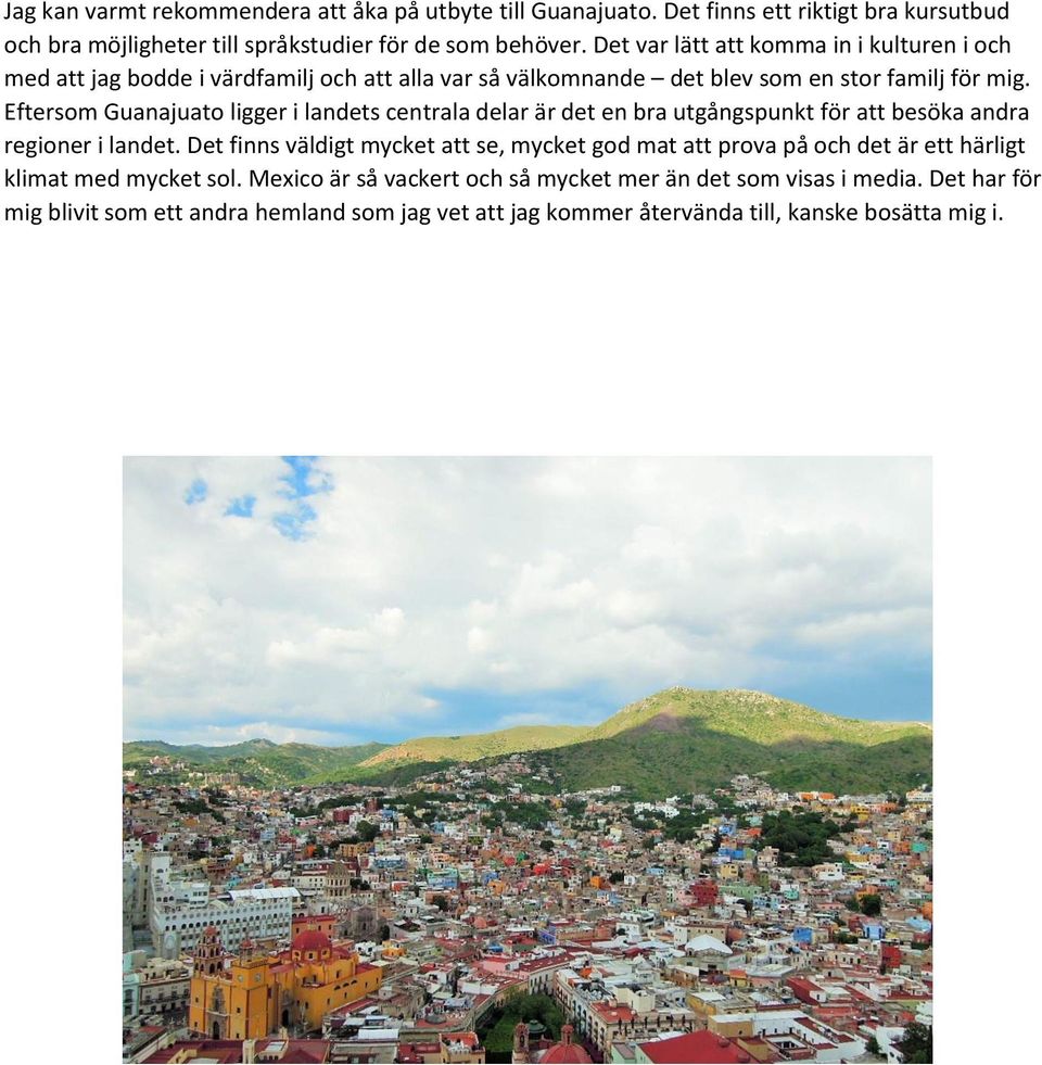 Eftersom Guanajuato ligger i landets centrala delar är det en bra utgångspunkt för att besöka andra regioner i landet.