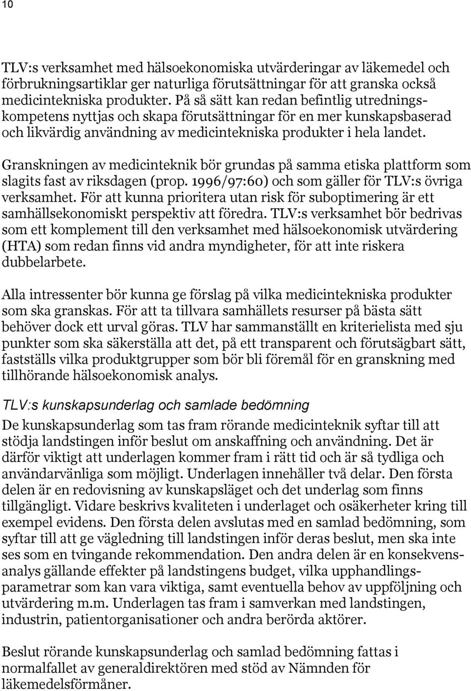 Granskningen av medicinteknik bör grundas på samma etiska plattform som slagits fast av riksdagen (prop. 1996/97:60) och som gäller för TLV:s övriga verksamhet.