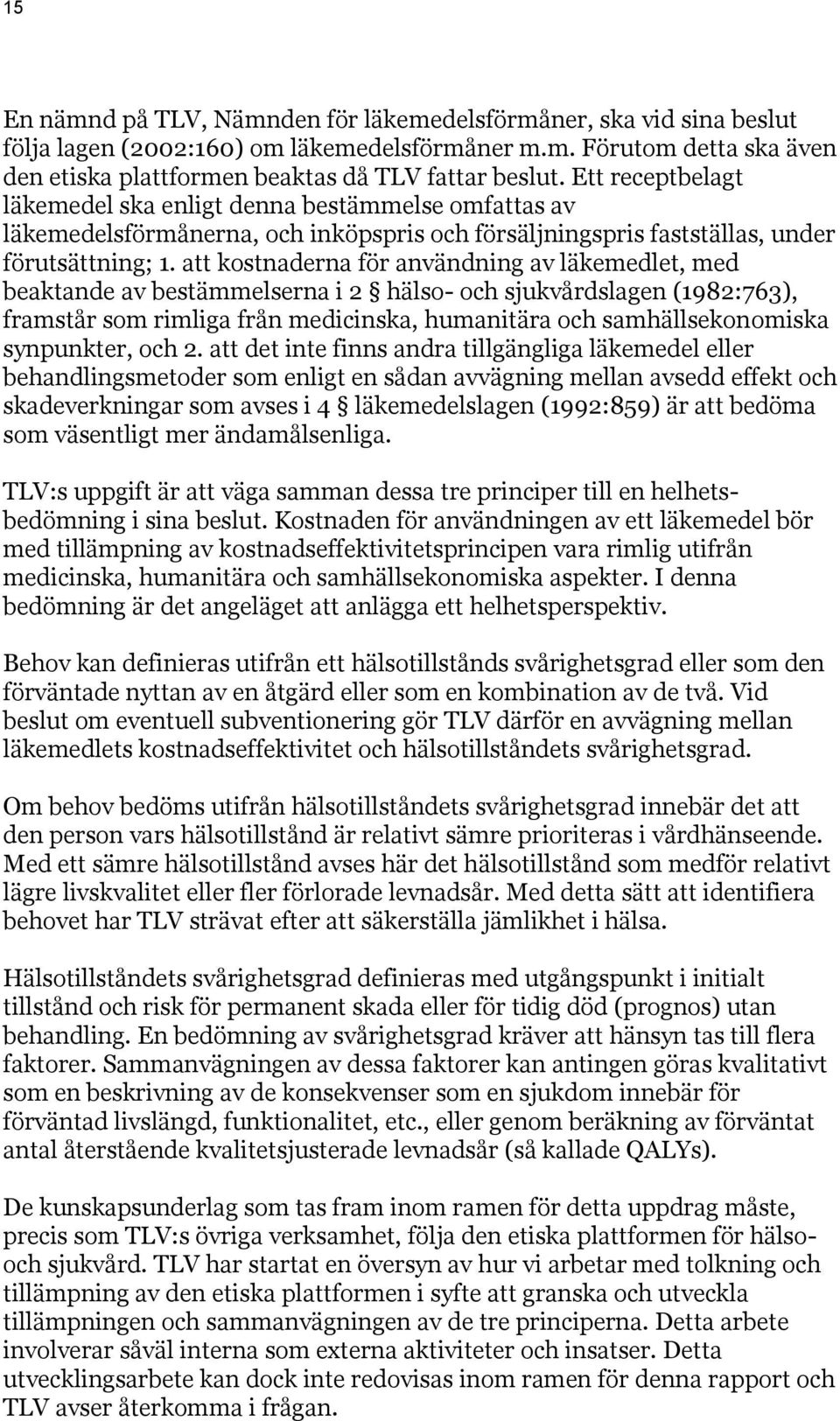 att kostnaderna för användning av läkemedlet, med beaktande av bestämmelserna i 2 hälso- och sjukvårdslagen (1982:763), framstår som rimliga från medicinska, humanitära och samhällsekonomiska