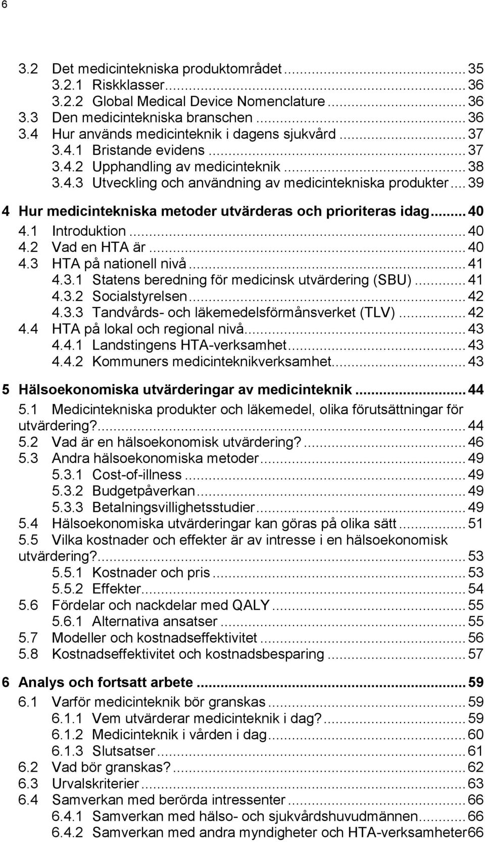 .. 39 4 Hur medicintekniska metoder utvärderas och prioriteras idag... 40 4.1 Introduktion... 40 4.2 Vad en HTA är... 40 4.3 HTA på nationell nivå... 41 4.3.1 Statens beredning för medicinsk utvärdering (SBU).