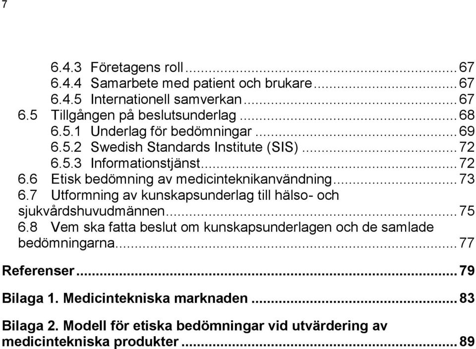 7 Utformning av kunskapsunderlag till hälso- och sjukvårdshuvudmännen... 75 6.8 Vem ska fatta beslut om kunskapsunderlagen och de samlade bedömningarna.