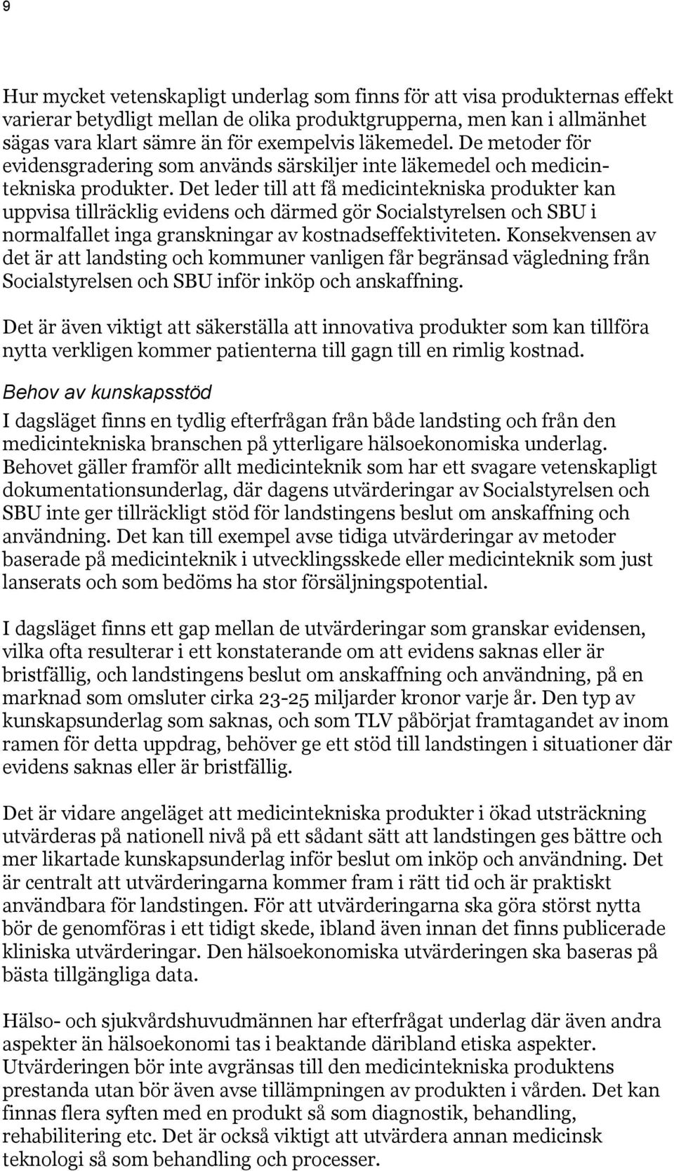 Det leder till att få medicintekniska produkter kan uppvisa tillräcklig evidens och därmed gör Socialstyrelsen och SBU i normalfallet inga granskningar av kostnadseffektiviteten.