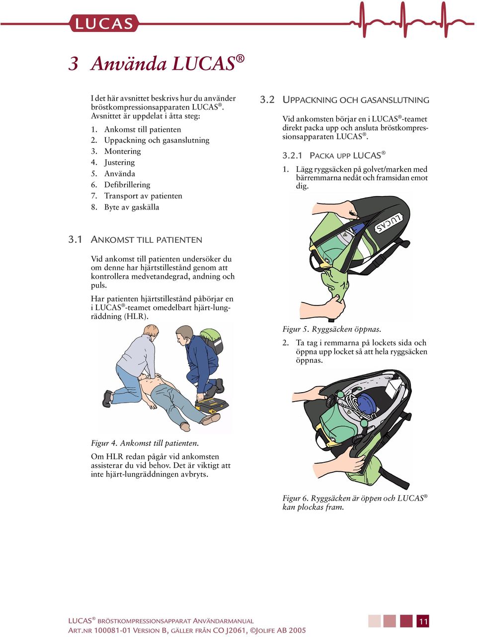 2 UPPACKNING OCH GASANSLUTNING Vid ankomsten börjar en i LUCAS -teamet direkt packa upp och ansluta bröstkompressionsapparaten LUCAS. 3.2.1 PACKA UPP LUCAS 1.
