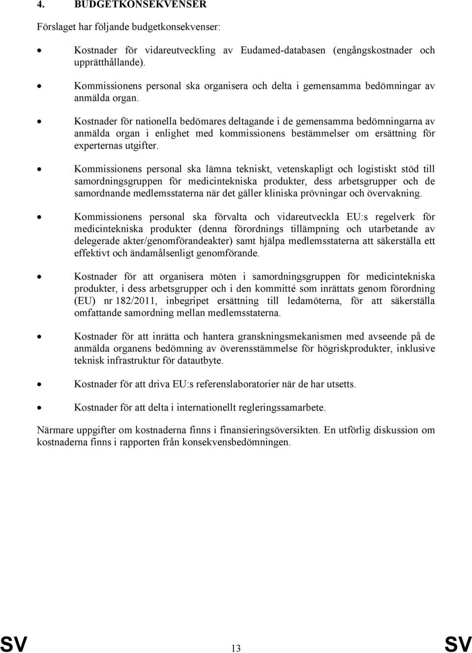 Kostnader för nationella bedömares deltagande i de gemensamma bedömningarna av anmälda organ i enlighet med kommissionens bestämmelser om ersättning för experternas utgifter.