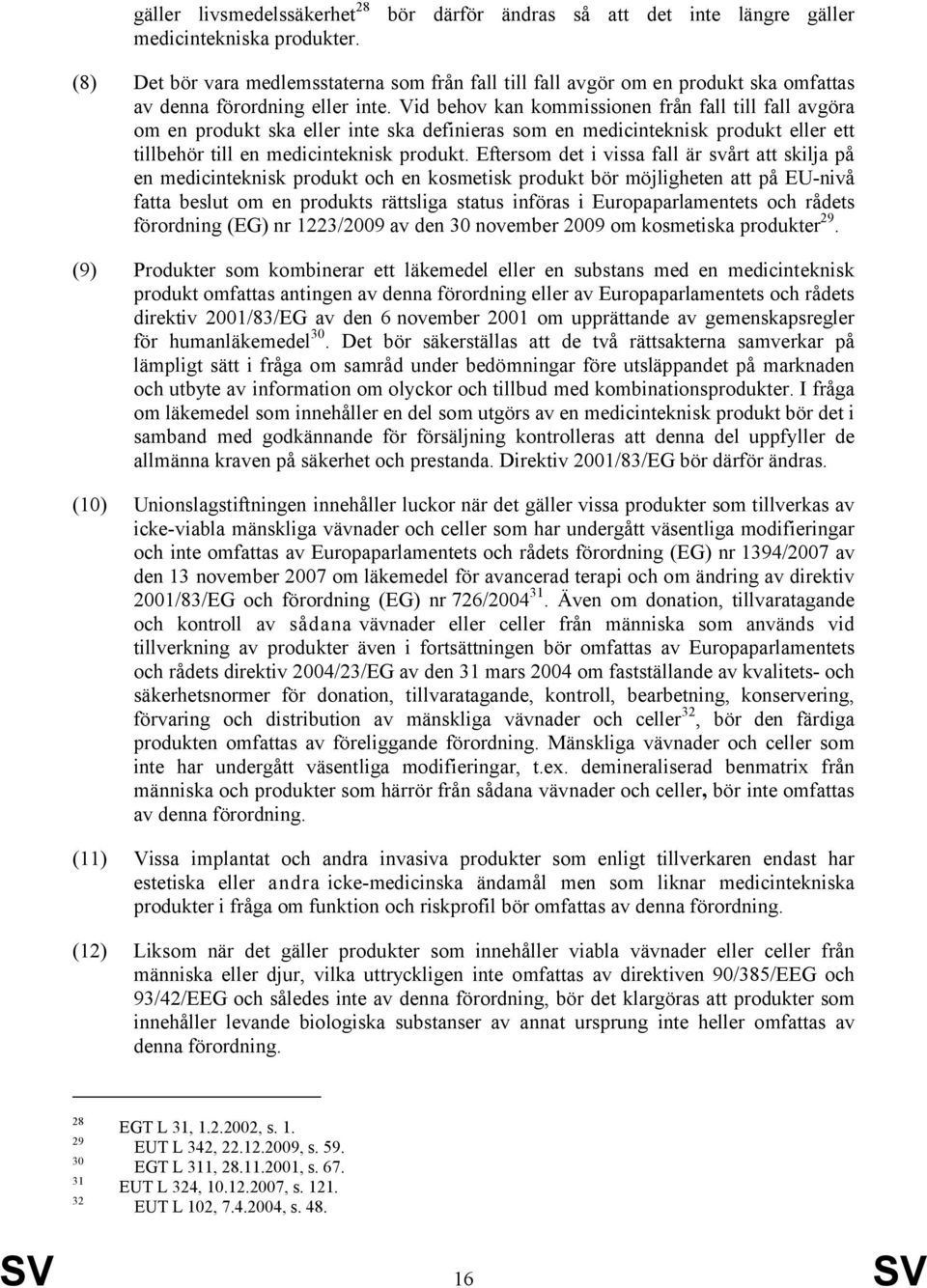 Vid behov kan kommissionen från fall till fall avgöra om en produkt ska eller inte ska definieras som en medicinteknisk produkt eller ett tillbehör till en medicinteknisk produkt.