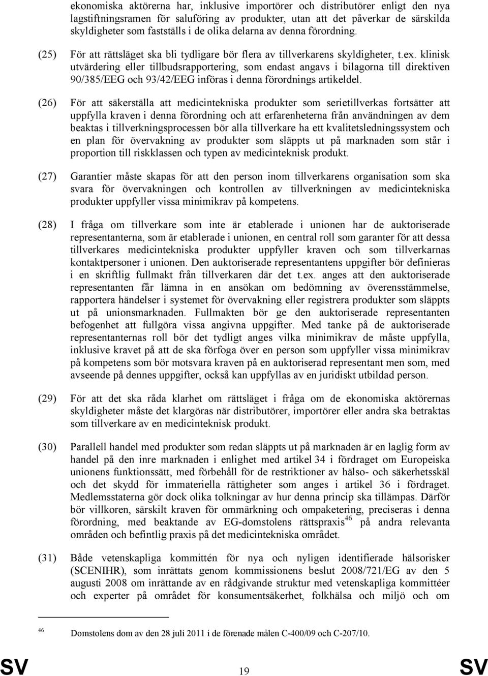 klinisk utvärdering eller tillbudsrapportering, som endast angavs i bilagorna till direktiven 90/385/EEG och 93/42/EEG införas i denna förordnings artikeldel.