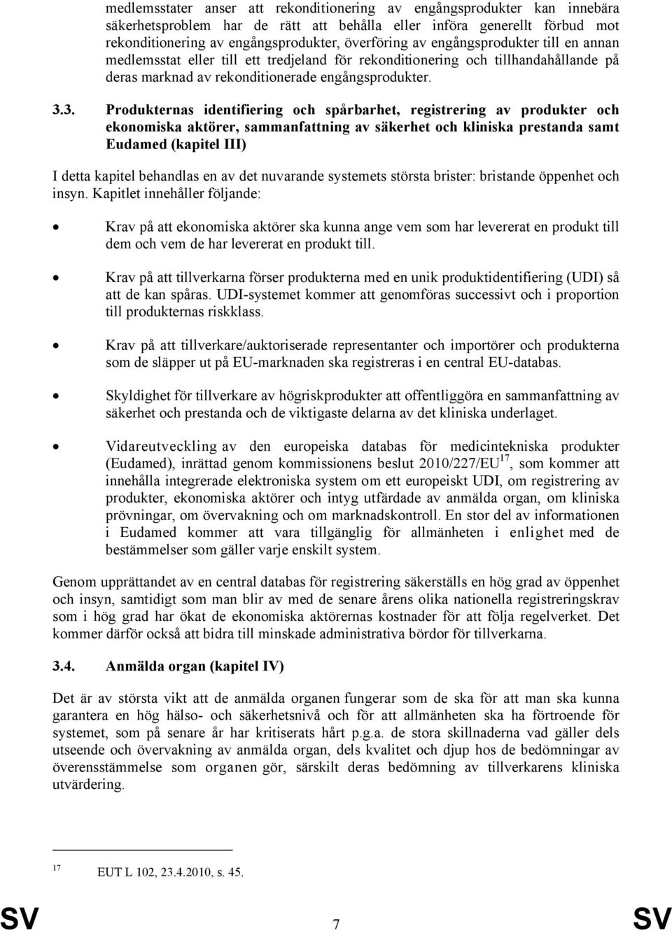 3. Produkternas identifiering och spårbarhet, registrering av produkter och ekonomiska aktörer, sammanfattning av säkerhet och kliniska prestanda samt Eudamed (kapitel III) I detta kapitel behandlas