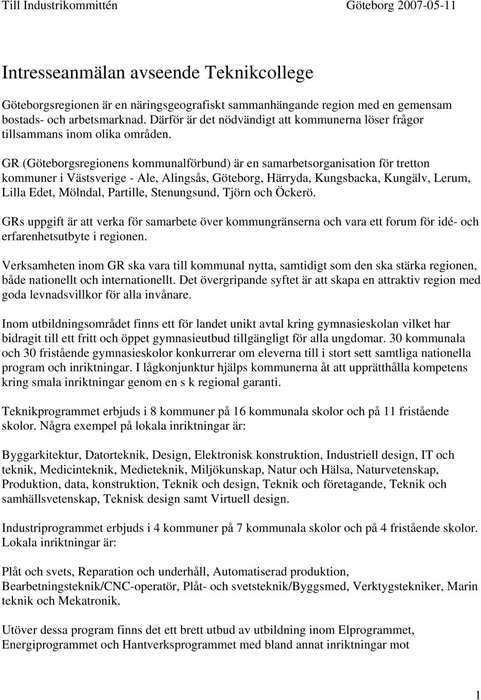 GR (sregionens kommunalförbund) är en samarbetsorganisation för tretton kommuner i Västsverige - Ale, Alingsås,, Härryda, Kungsbacka, Kungälv, Lerum, Lilla Edet, Mölndal, Partille, Stenungsund, Tjörn