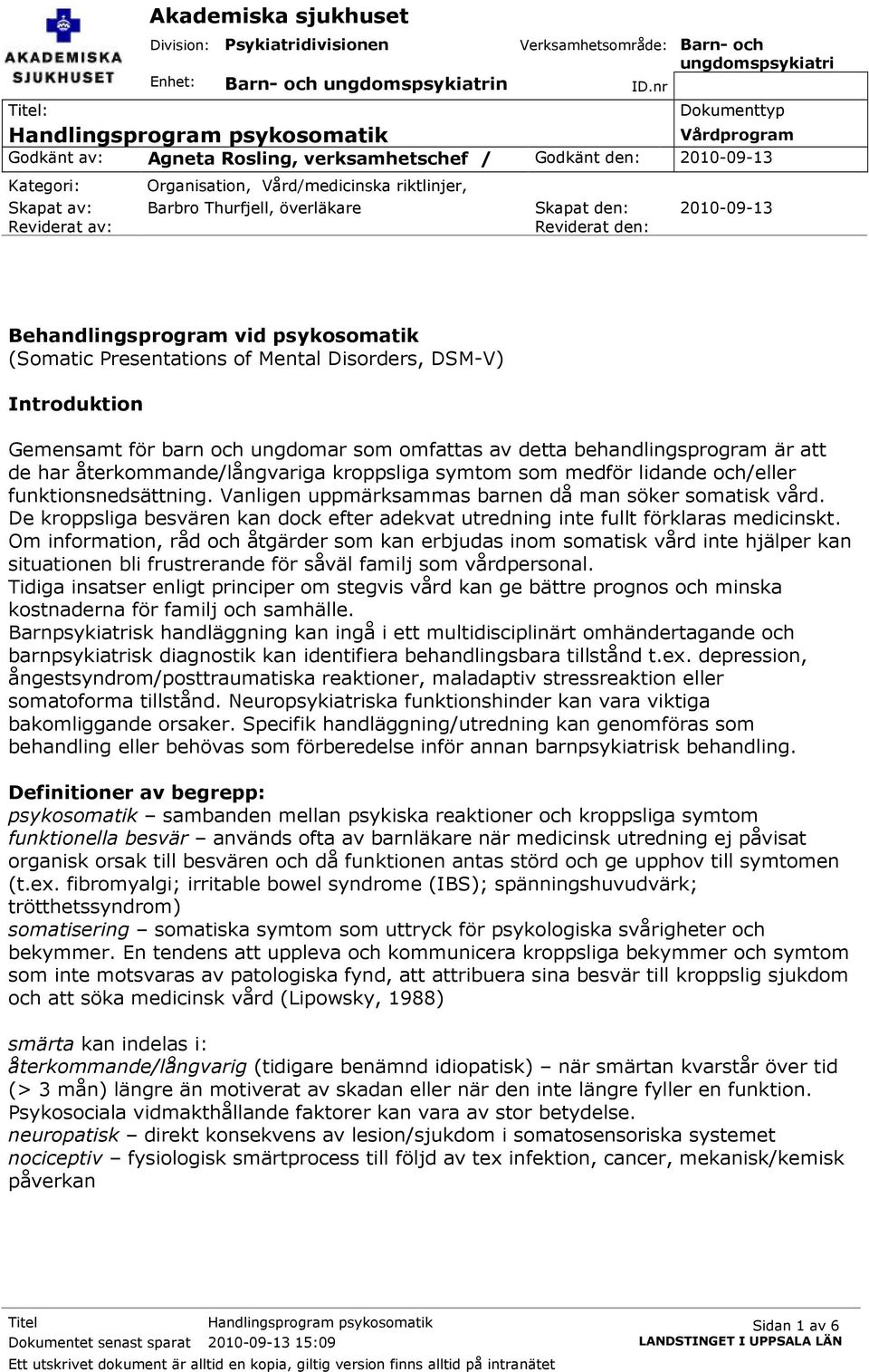 riktlinjer, Skapat av: Barbro Thurfjell, överläkare Skapat den: 2010-09-13 Reviderat av: Reviderat den: Behandlingsprogram vid psykosomatik (Somatic Presentations of Mental Disorders, DSM-V)