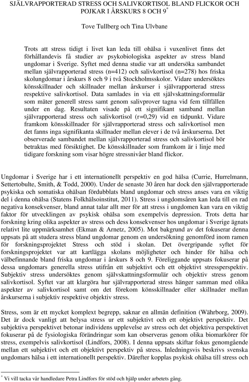 Syftet med denna studie var att undersöka sambandet mellan självrapporterad stress (n=412) och salivkortisol (n=278) hos friska skolungdomar i årskurs 8 och 9 i två Stockholmsskolor.