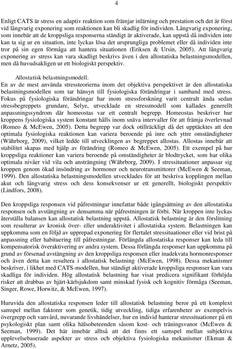 individen inte tror på sin egen förmåga att hantera situationen (Eriksen & Ursin, 2005).