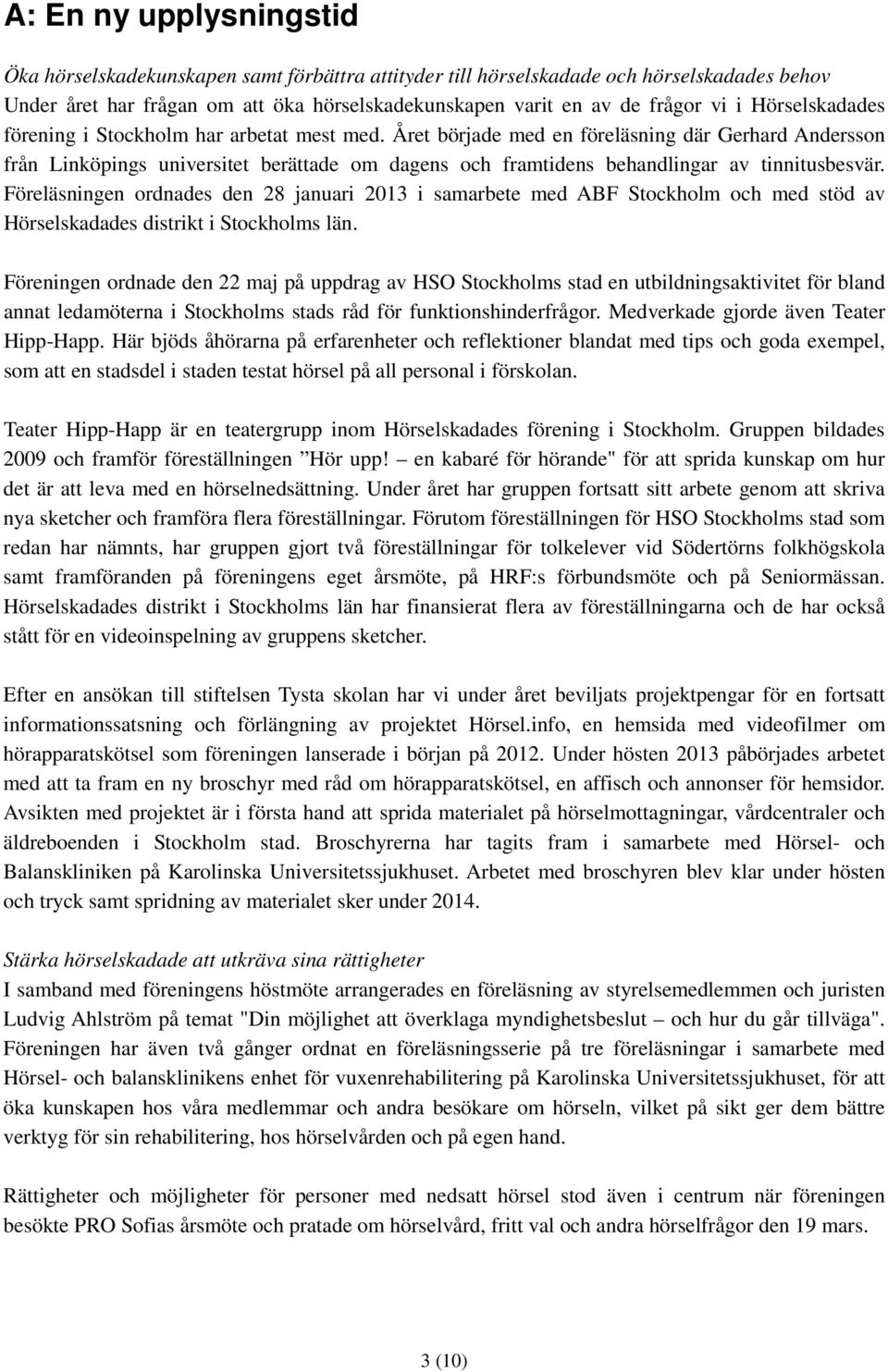 Året började med en föreläsning där Gerhard Andersson från Linköpings universitet berättade om dagens och framtidens behandlingar av tinnitusbesvär.