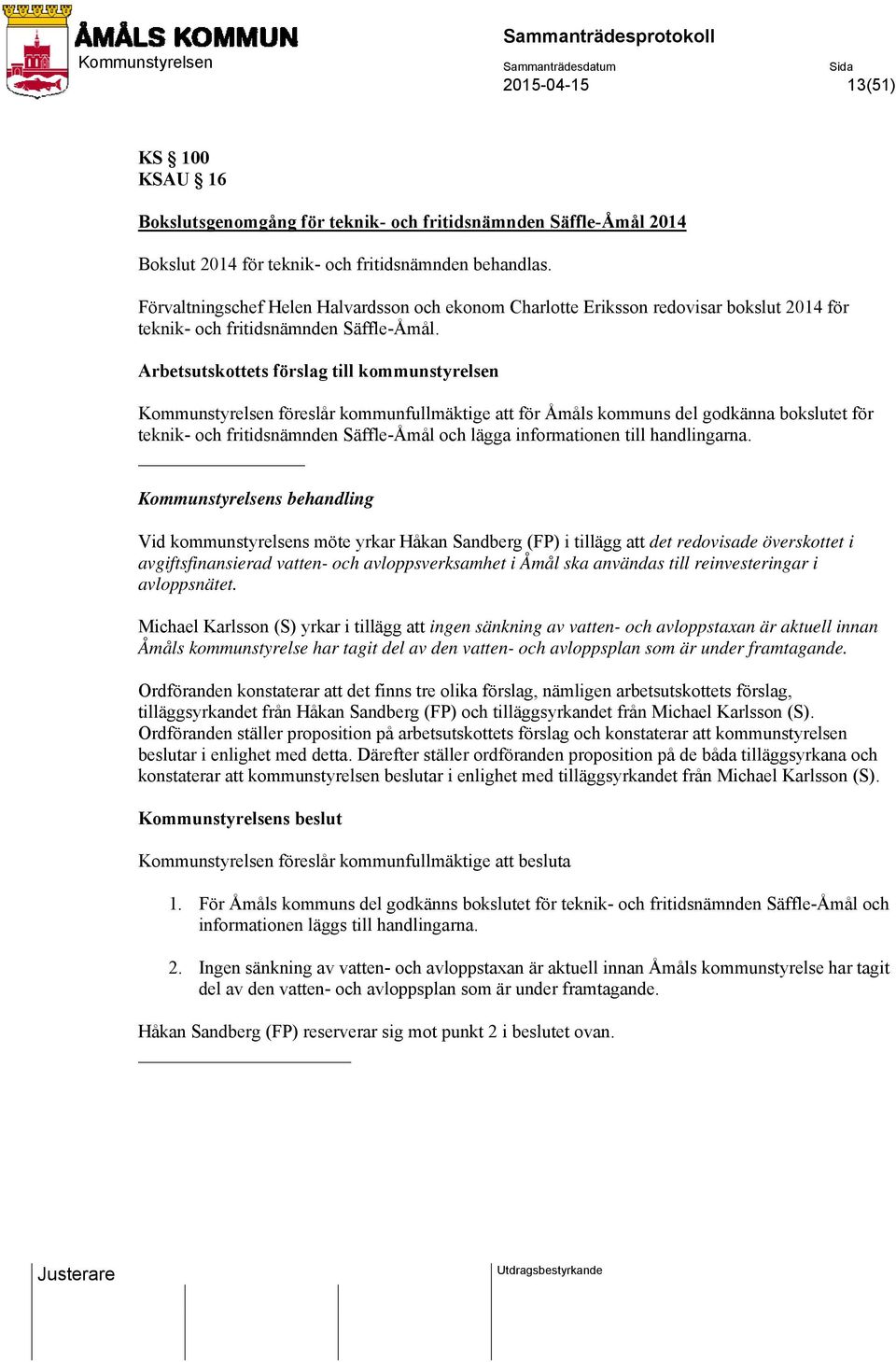 Kommunstyrelsen föreslår kommunfullmäktige att för Åmåls kommuns del godkänna bokslutet för teknik- och fritidsnämnden Säffle-Åmål och lägga informationen till handlingarna.