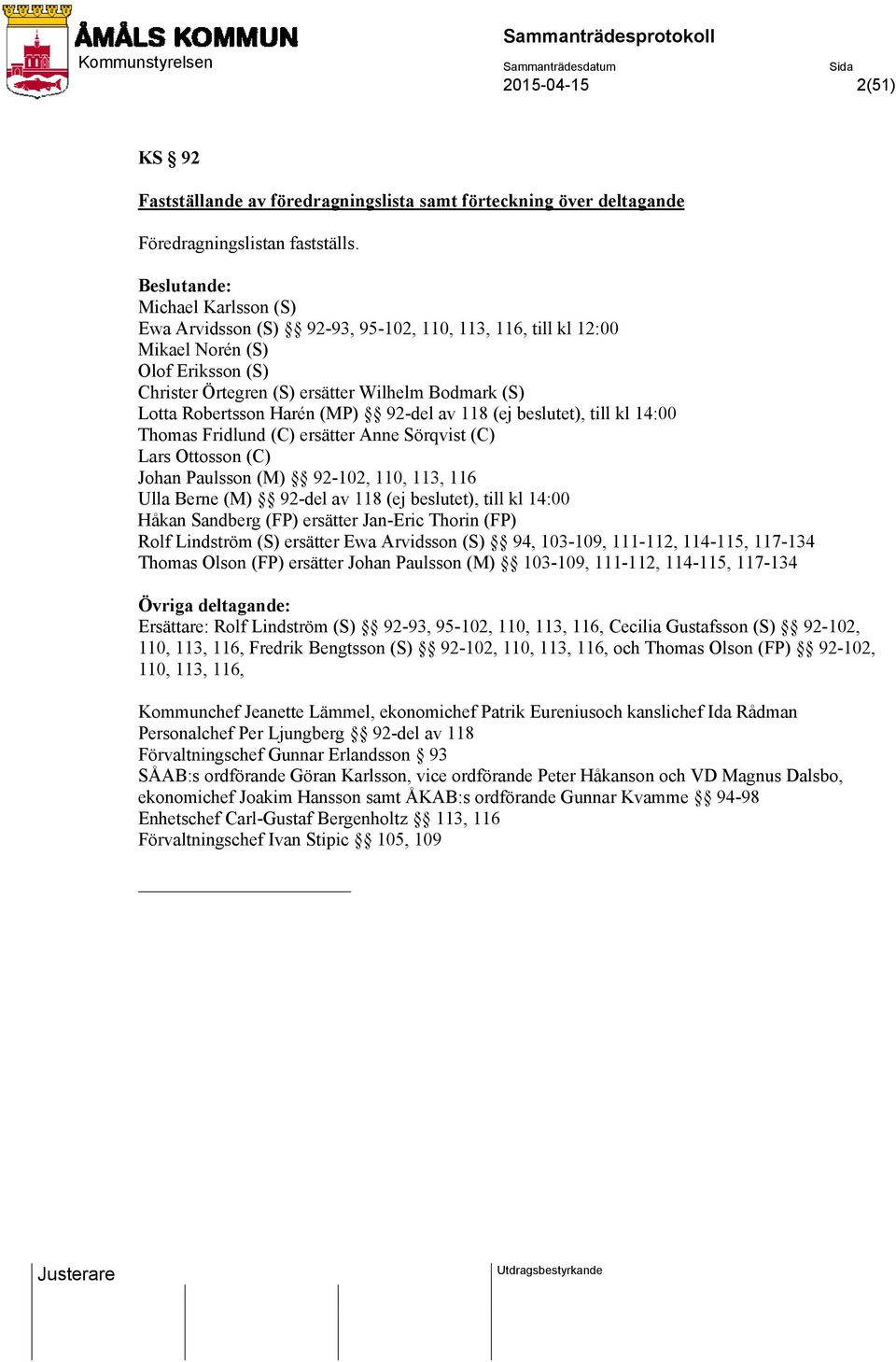 Harén (MP) 92-del av 118 (ej beslutet), till kl 14:00 Thomas Fridlund (C) ersätter Anne Sörqvist (C) Lars Ottosson (C) Johan Paulsson (M) 92-102, 110, 113, 116 Ulla Berne (M) 92-del av 118 (ej