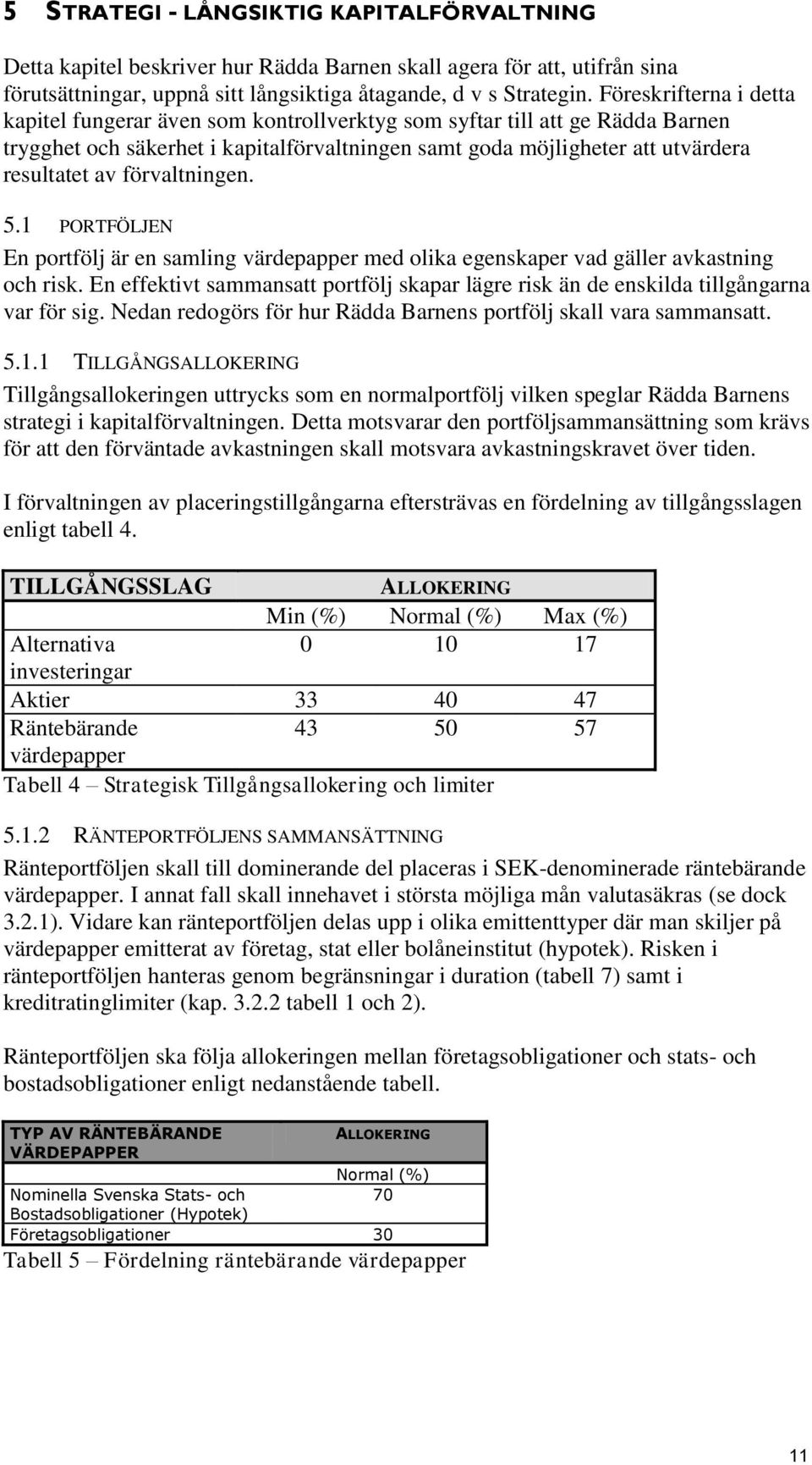 förvaltningen. 5.1 PORTFÖLJEN En portfölj är en samling värdepapper med olika egenskaper vad gäller avkastning och risk.