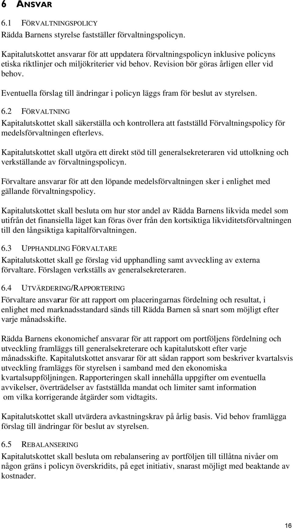 Eventuella förslag till ändringar i policyn läggs fram för beslut av styrelsen. 6.