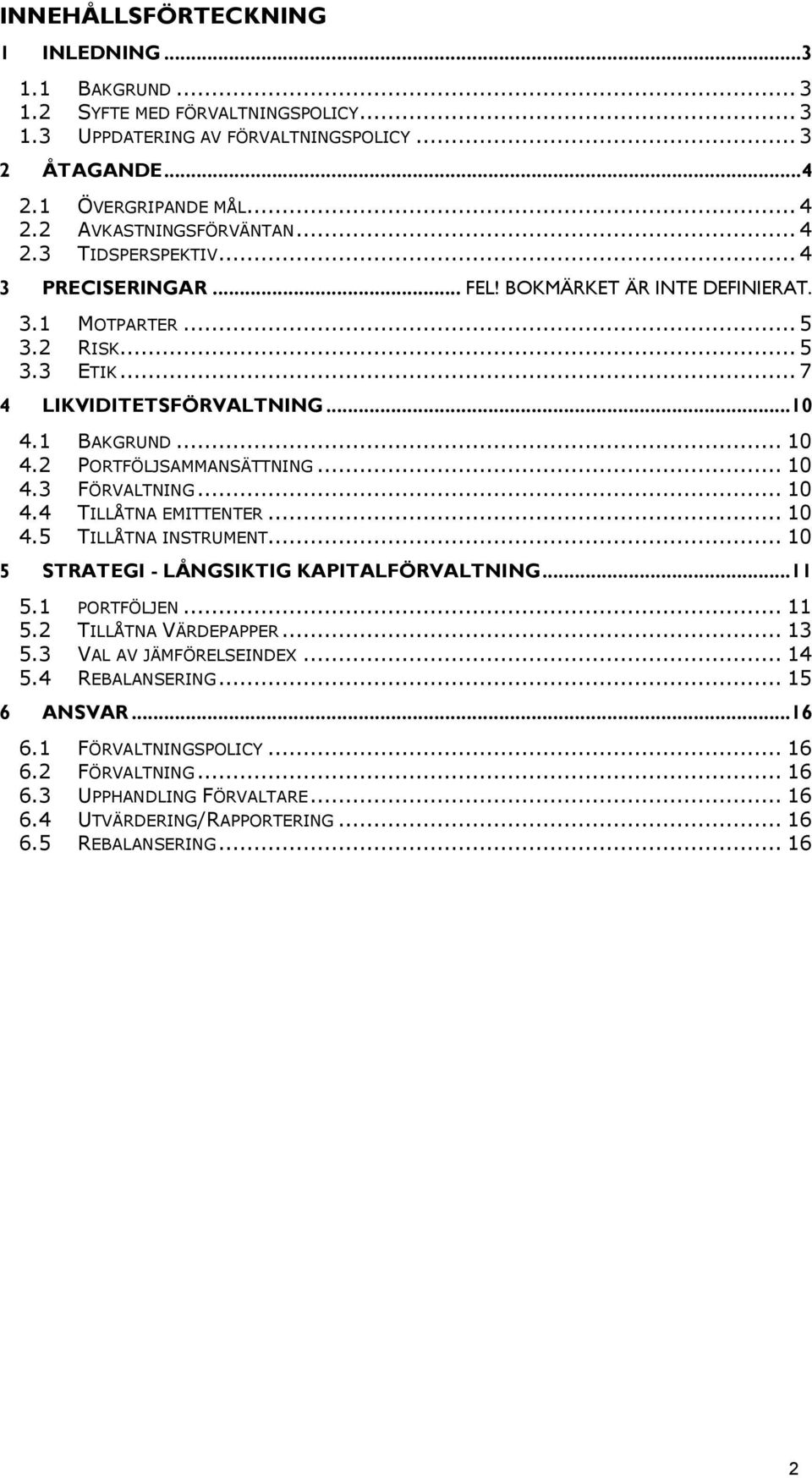 .. 10 4.2 PORTFÖLJSAMMANSÄTTNING... 10 4.3 FÖRVALTNING... 10 4.4 TILLÅTNA EMITTENTER... 10 4.5 TILLÅTNA INSTRUMENT... 10 5 STRATEGI - LÅNGSIKTIG KAPITALFÖRVALTNING...11 5.1 PORTFÖLJEN... 11 5.