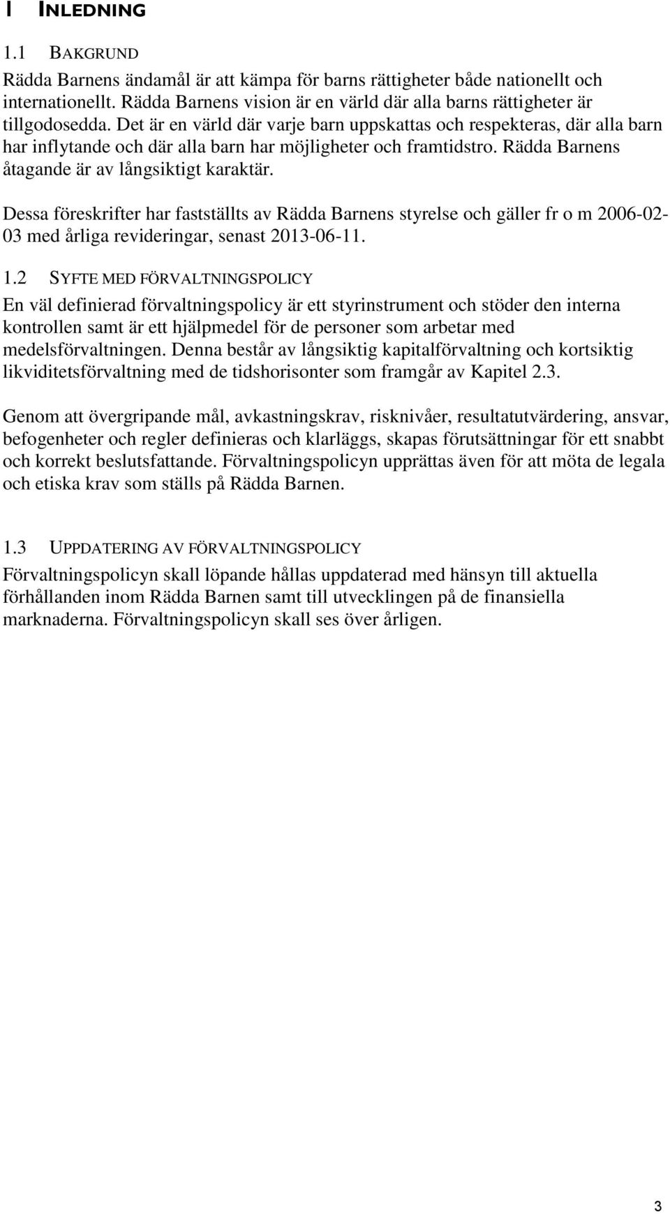 Dessa föreskrifter har fastställts av Rädda Barnens styrelse och gäller fr o m 2006-02- 03 med årliga revideringar, senast 2013-06-11. 1.