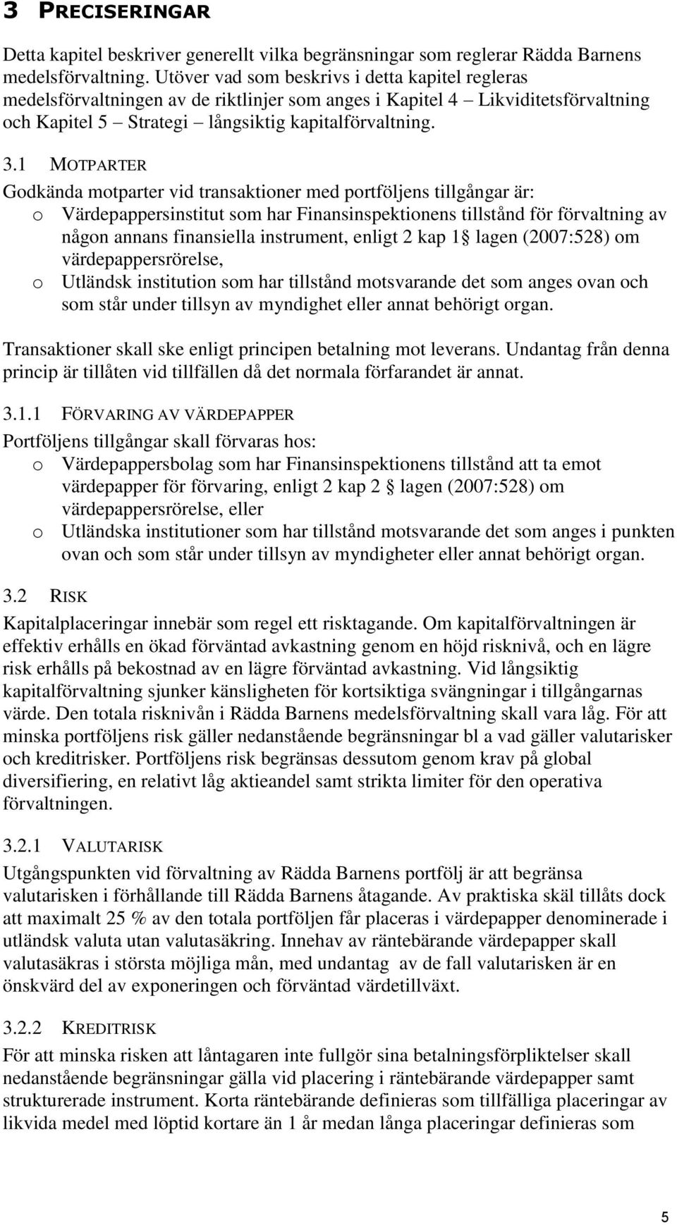 1 MOTPARTER Godkända motparter vid transaktioner med portföljens tillgångar är: o Värdepappersinstitut som har Finansinspektionens tillstånd för förvaltning av någon annans finansiella instrument,