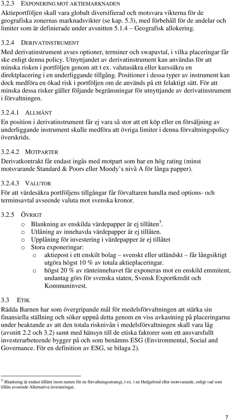 4 DERIVATINSTRUMENT Med derivatinstrument avses optioner, terminer och swapavtal, i vilka placeringar får ske enligt denna policy.