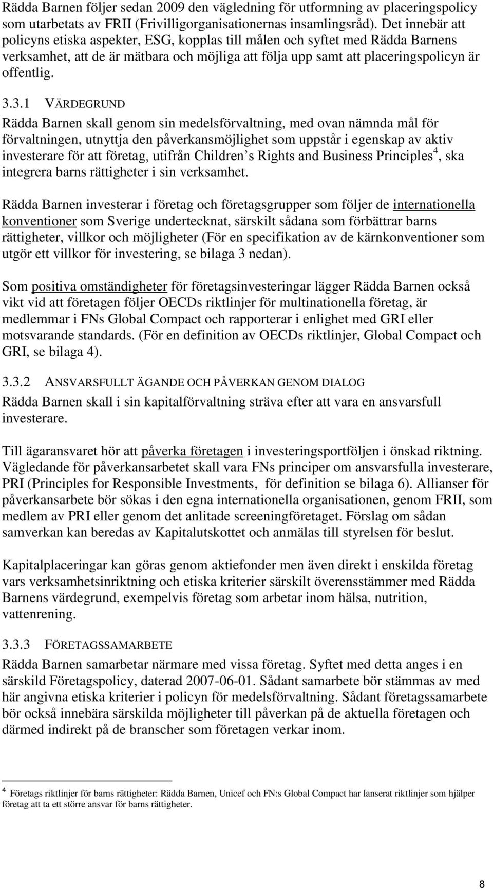 3.1 VÄRDEGRUND Rädda Barnen skall genom sin medelsförvaltning, med ovan nämnda mål för förvaltningen, utnyttja den påverkansmöjlighet som uppstår i egenskap av aktiv investerare för att företag,