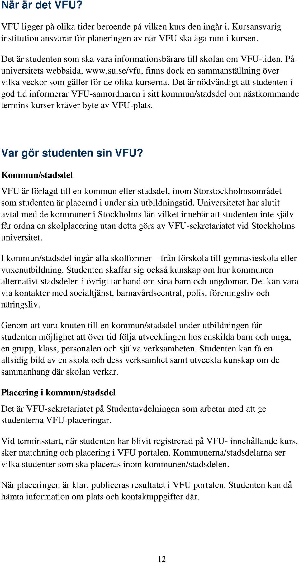 Det är nödvändigt att studenten i god tid informerar VFU-samordnaren i sitt kommun/stadsdel om nästkommande termins kurser kräver byte av VFU-plats. Var gör studenten sin VFU?