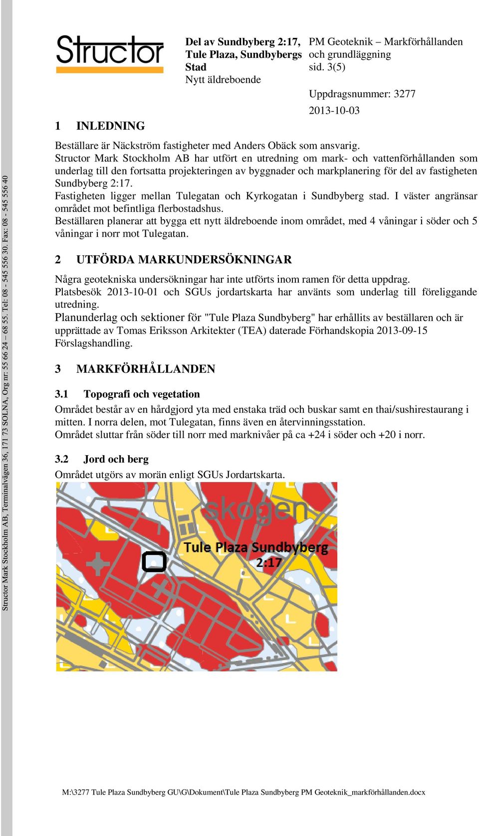 Fastigheten ligger mellan Tulegatan och Kyrkogatan i Sundbyberg stad. I väster angränsar området mot befintliga flerbostadshus.