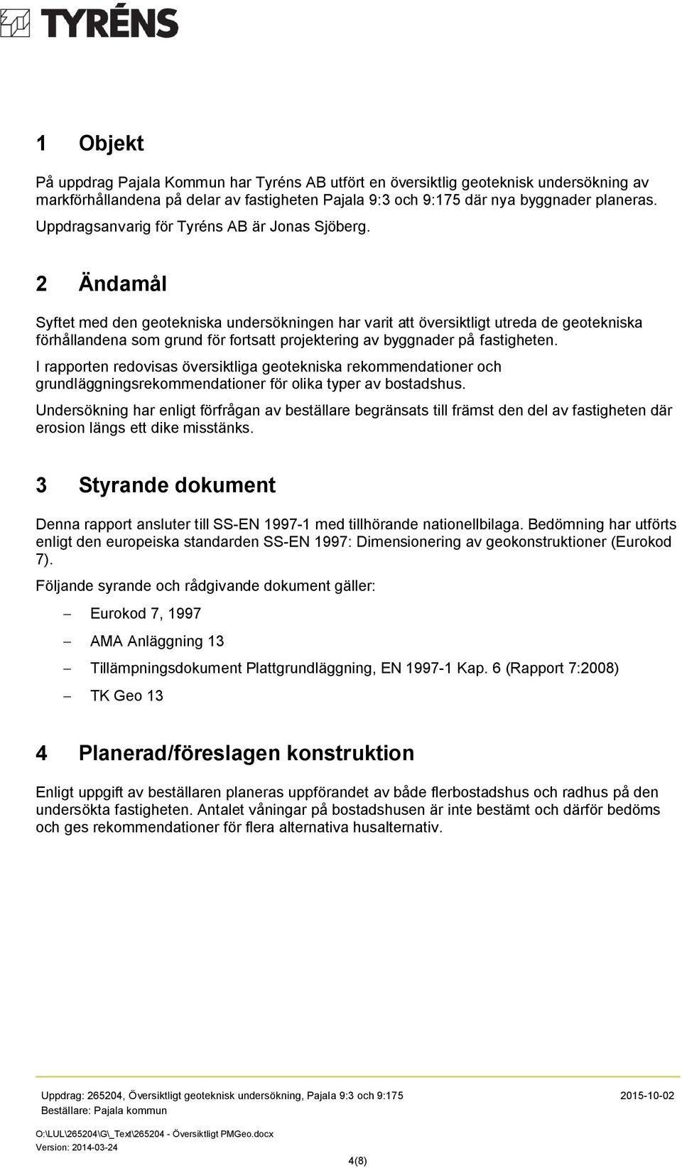 2 Ändamål Syftet med den geotekniska undersökningen har varit att översiktligt utreda de geotekniska förhållandena som grund för fortsatt projektering av byggnader på fastigheten.