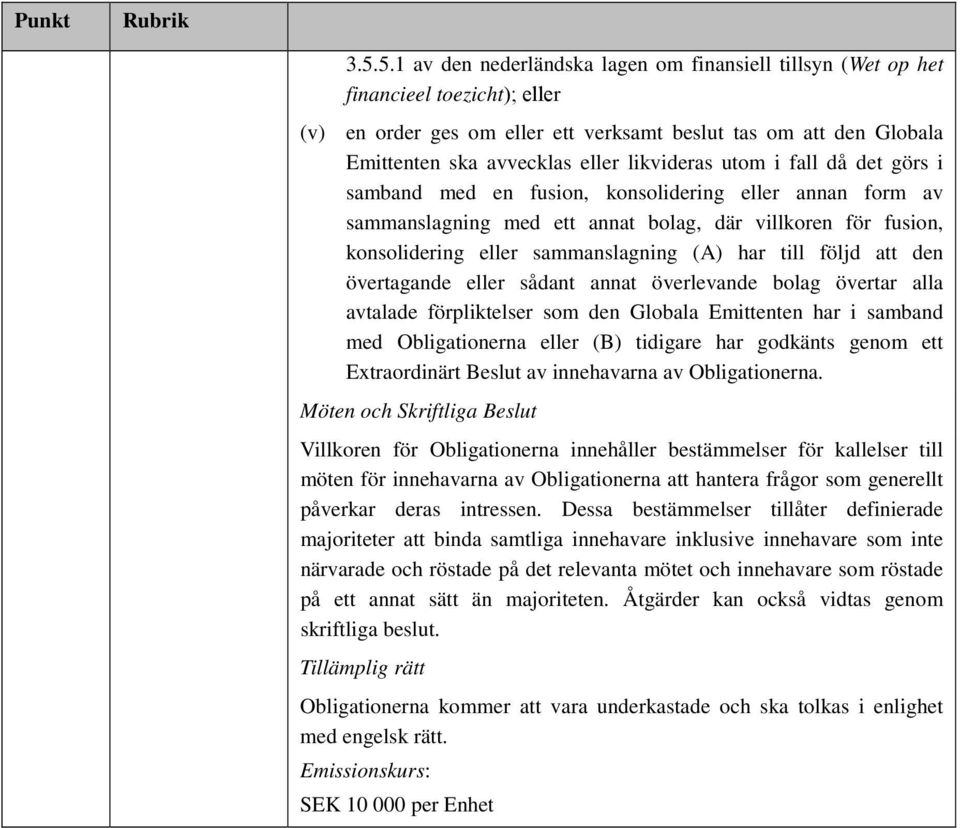 till följd att den övertagande eller sådant annat överlevande bolag övertar alla avtalade förpliktelser som den Globala Emittenten har i samband med Obligationerna eller (B) tidigare har godkänts