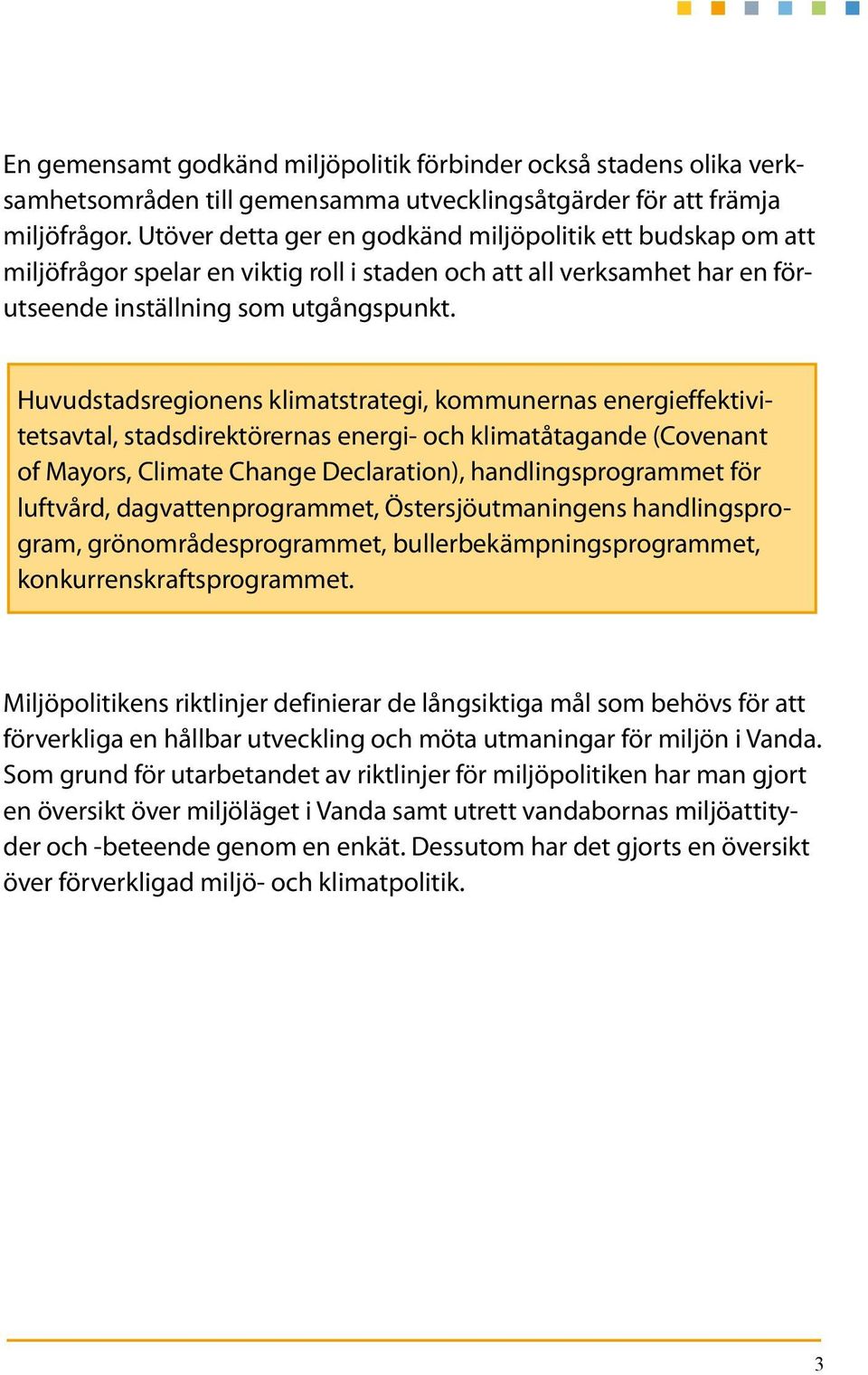 Huvudstadsregionens klimatstrategi, kommunernas energieffektivitetsavtal, stadsdirektörernas energi- och klimatåtagande (Covenant of Mayors, Climate Change Declaration), handlingsprogrammet för