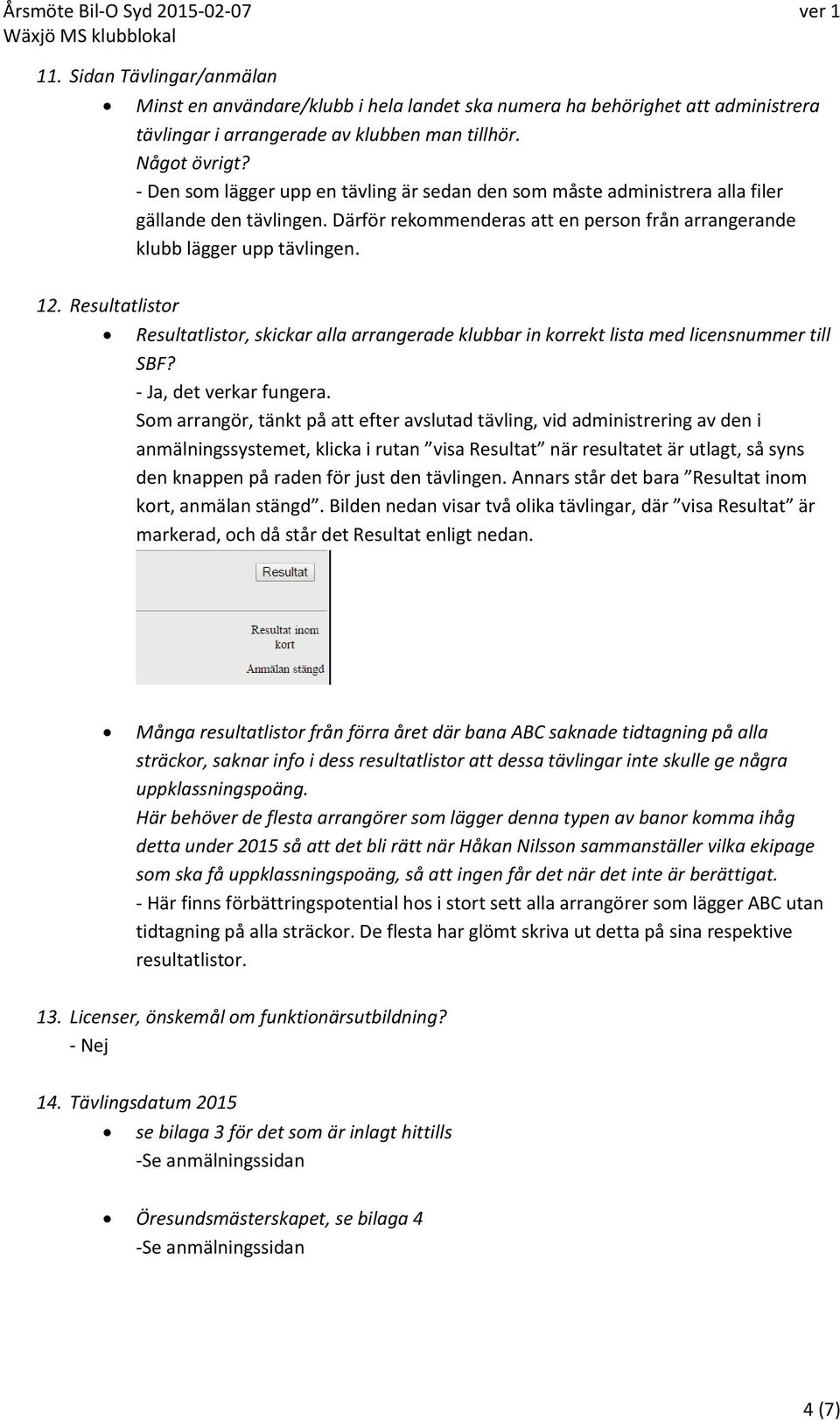 Resultatlistor Resultatlistor, skickar alla arrangerade klubbar in korrekt lista med licensnummer till SBF?, det verkar fungera.