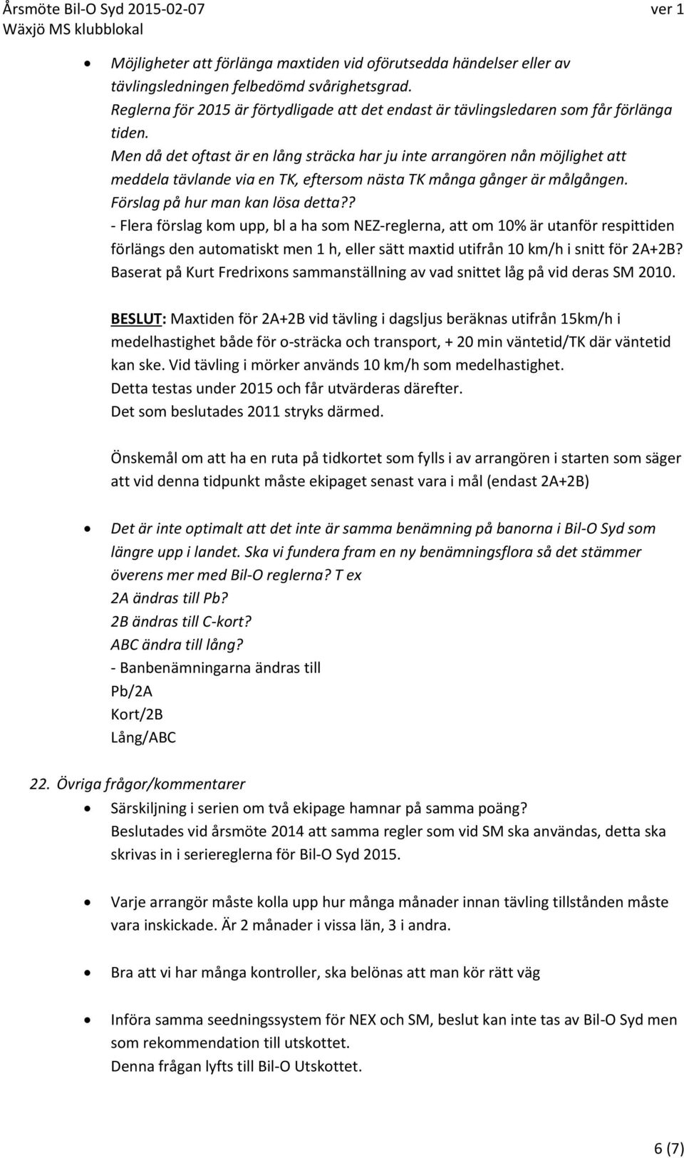 Men då det oftast är en lång sträcka har ju inte arrangören nån möjlighet att meddela tävlande via en TK, eftersom nästa TK många gånger är målgången. Förslag på hur man kan lösa detta?