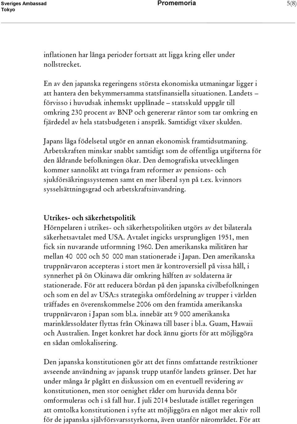 Landets förvisso i huvudsak inhemskt upplånade statsskuld uppgår till omkring 230 procent av BNP och genererar räntor som tar omkring en fjärdedel av hela statsbudgeten i anspråk.