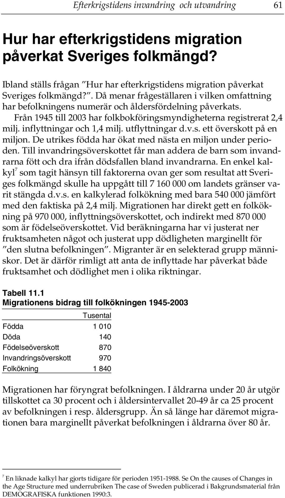 inflyttningar och 1,4 milj. utflyttningar d.v.s. ett överskott på en miljon. De utrikes födda har ökat med nästa en miljon under perioden.