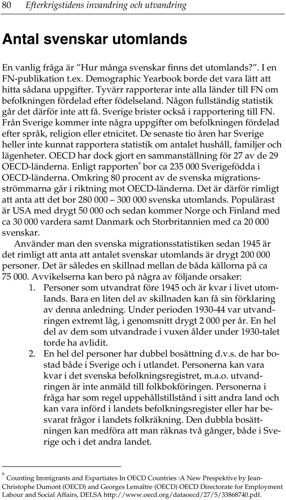 Någon fullständig statistik går det därför inte att få. Sverige brister också i rapportering till FN.