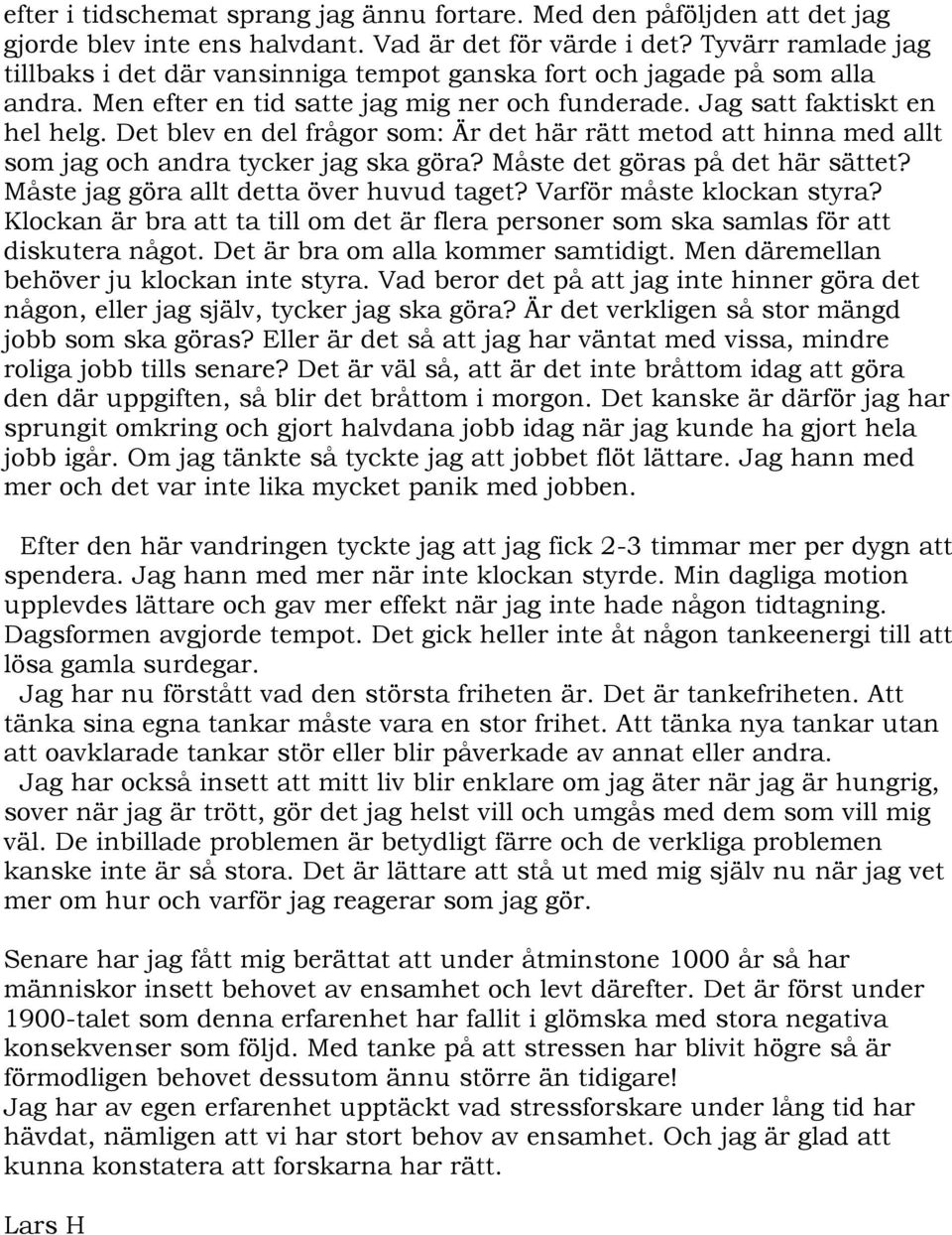 Det blev en del frågor som: Är det här rätt metod att hinna med allt som jag och andra tycker jag ska göra? Måste det göras på det här sättet? Måste jag göra allt detta över huvud taget?