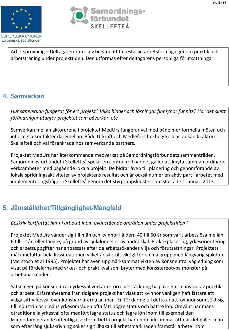 Samverkan mellan aktörerena i projektet MedUrs fungerar väl med både mer formella möten och informella kontakter däremellan.